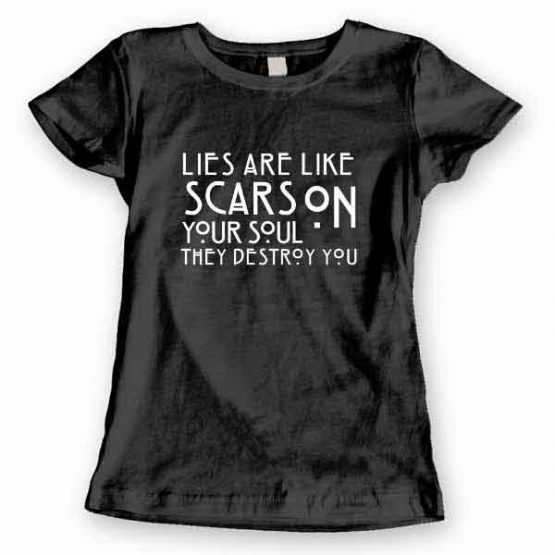 T-Shirt Lies Are Like Scars On Your Soul. They Destroy You