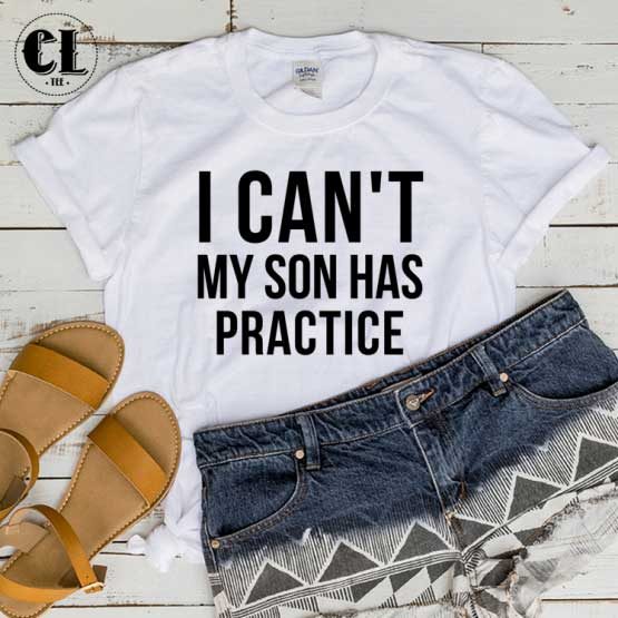 T-Shirt I Cant My Son Has Practice men women round neck tee. Printed and delivered from USA or UK.