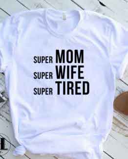 T-Shirt Super Mom Wife Tired men women round neck tee. Printed and delivered from USA or UK.