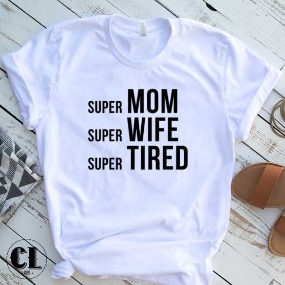 T-Shirt Super Mom Wife Tired men women round neck tee. Printed and delivered from USA or UK.