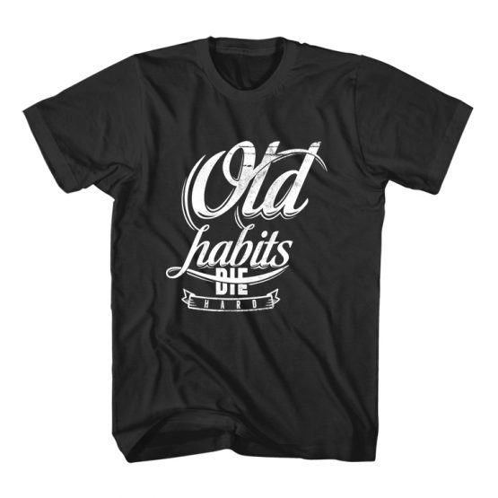 T-Shirt Old Habits Die Hard Typography by Clotee.com Typography, Lettering, Calligraphy Men Women Crew Neck Tee