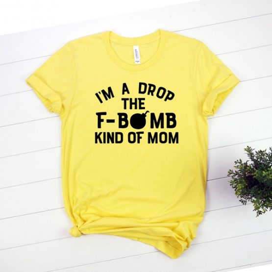 T-Shirt Im A Drop The F bomb Kind Of Mom Mama Life by Clotee.com New Mom, Boy Mom, Cool Mom