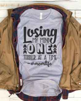 T-Shirt Losing My Mind One Toddler At A Time Mom Life by Clotee.com New Mom, Boy Mom, Cool Mom