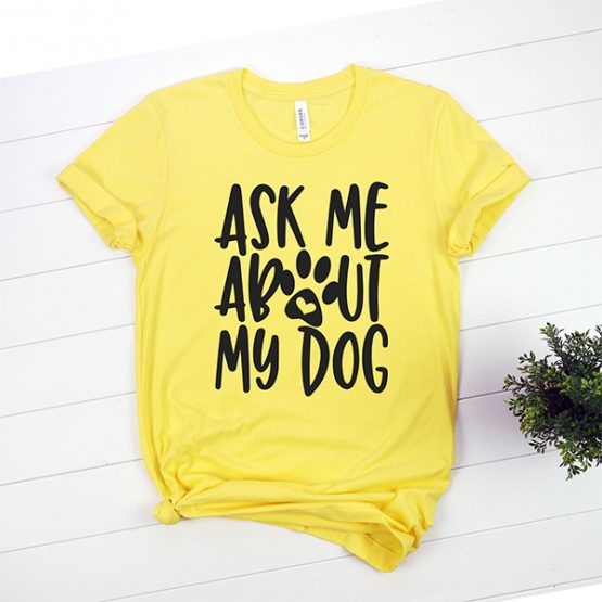 T-Shirt Ask Me About My Dog Pet Lover by Clotee.com Dog Mom, Love Dogs, Gift For Dog Mom