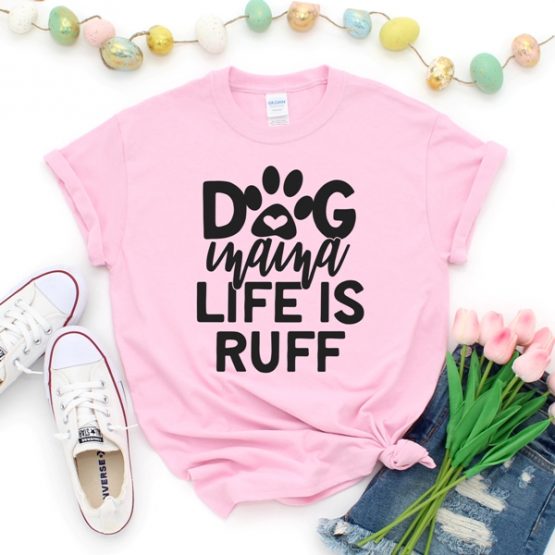 T-Shirt Dog Mama Life Is Ruff Pet Lover by Clotee.com Rescue Dog, Fur Mama, Dog Lover