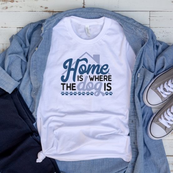 T-Shirt Home Is Where The Dog Is Pet Lover by Clotee.com Dog Mom, Love Dogs, Gift For Dog Mom