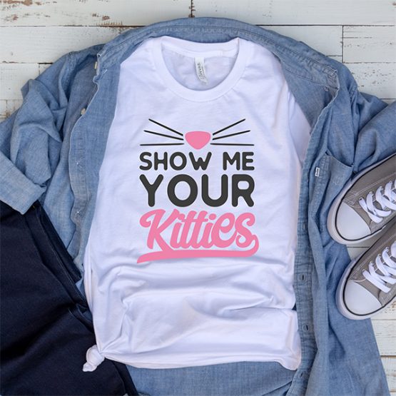 T-Shirt Show Me Your Kitties Pet Lover by Clotee.com Rescue Cat, Purr Mama, Cat Lover