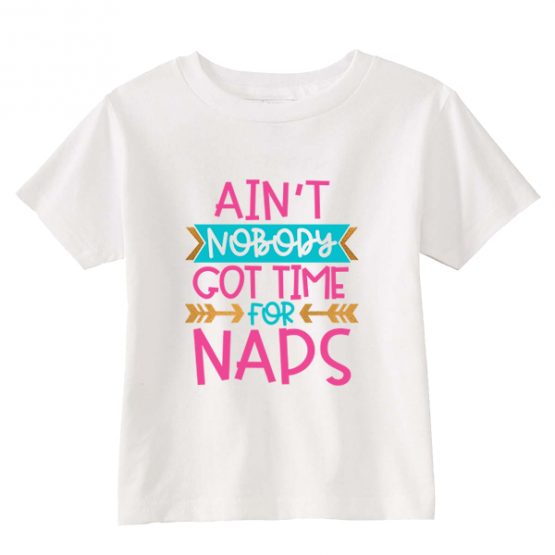 Kids T-Shirt Ain't Nobody Got Time For Naps by Clotee.com Kids Toddler Children