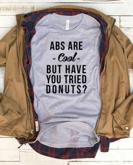 T-Shirt Abs Are Cool But Have You Tried Donuts men women funny graphic quotes tumblr tee. Printed and delivered from USA or UK.