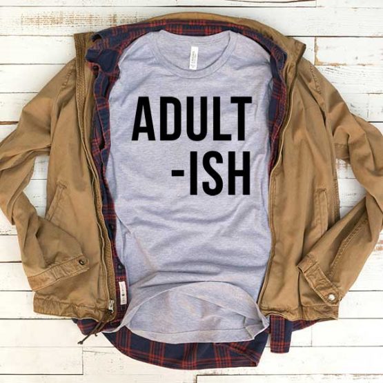 T-Shirt Adult Ish men women funny graphic quotes tumblr tee. Printed and delivered from USA or UK.