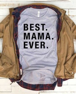 T-Shirt Best Mama Ever men women funny graphic quotes tumblr tee. Printed and delivered from USA or UK.