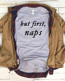 T-Shirt But First Naps men women funny graphic quotes tumblr tee. Printed and delivered from USA or UK.
