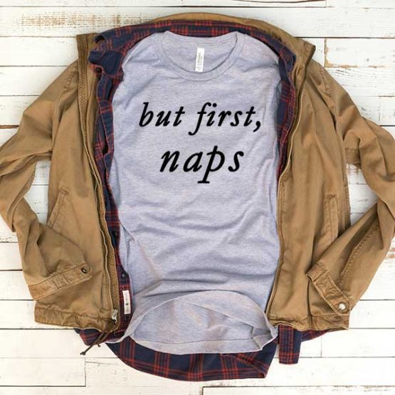 T-Shirt But First Naps men women funny graphic quotes tumblr tee. Printed and delivered from USA or UK.