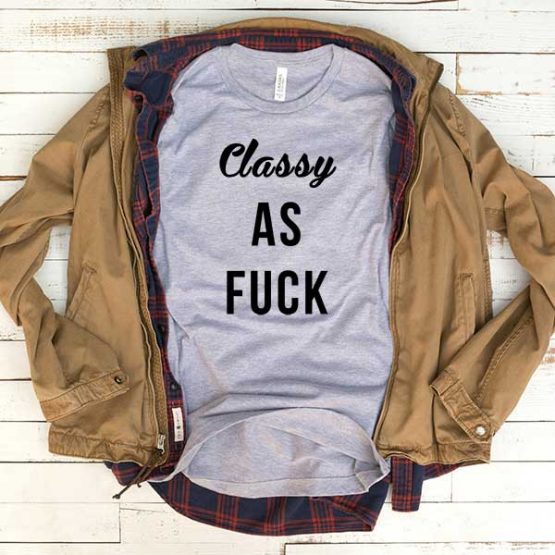 T-Shirt Classy As Fuck men women funny graphic quotes tumblr tee. Printed and delivered from USA or UK.
