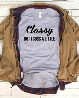T-Shirt Classy But I Cuss A Little men women funny graphic quotes tumblr tee. Printed and delivered from USA or UK.