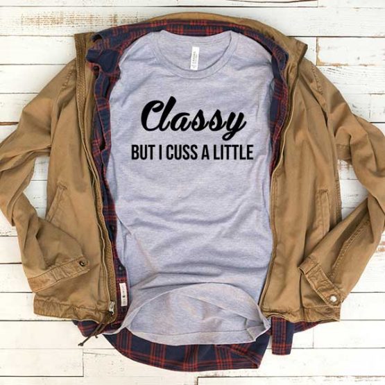 T-Shirt Classy But I Cuss A Little men women funny graphic quotes tumblr tee. Printed and delivered from USA or UK.