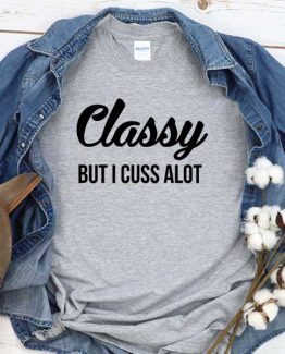 T-Shirt Classy But I Cuss Alot men women crew neck tee. Printed and delivered from USA or UK