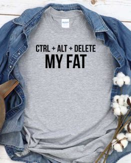 T-Shirt Ctrl Alt Delete My Fat men women crew neck tee. Printed and delivered from USA or UK