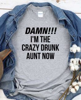 T-Shirt Damn I'm The Crazy Drunk Aunt Now men women crew neck tee. Printed and delivered from USA or UK