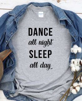 T-Shirt Dance All Night Sleep All Day men women crew neck tee. Printed and delivered from USA or UK