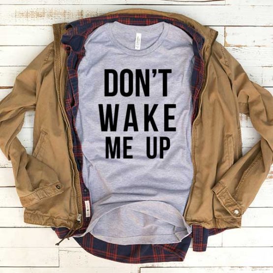 T-Shirt Don't Wake Me Up men women funny graphic quotes tumblr tee. Printed and delivered from USA or UK.