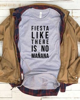 T-Shirt Fiesta Like There Is No Manana men women funny graphic quotes tumblr tee. Printed and delivered from USA or UK.