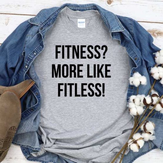 T-Shirt Fitness More Like Fitless men women crew neck tee. Printed and delivered from USA or UK