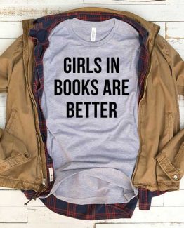 T-Shirt Girls In Books Are Better men women funny graphic quotes tumblr tee. Printed and delivered from USA or UK.