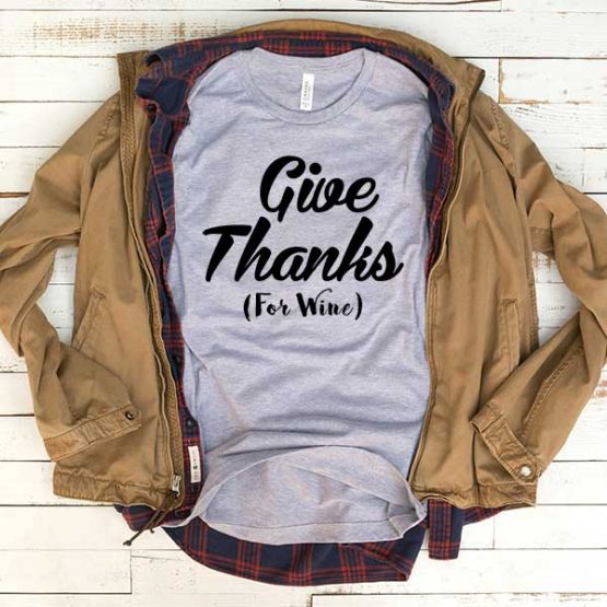 T-Shirt Give Thanks For Wine men women funny graphic quotes tumblr tee. Printed and delivered from USA or UK.