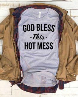 T-Shirt God Bless This Hot Mess men women funny graphic quotes tumblr tee. Printed and delivered from USA or UK.
