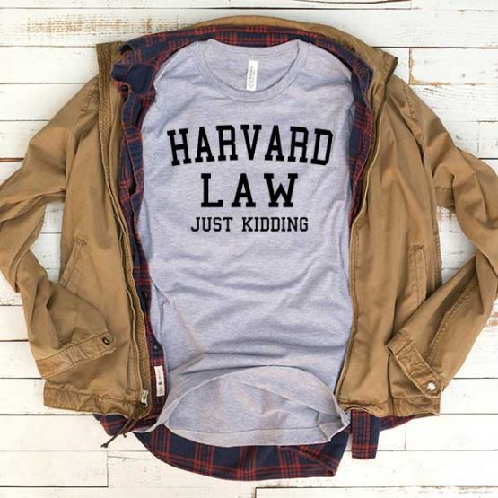 T-Shirt Harvard Law Just Kidding men women funny graphic quotes tumblr tee. Printed and delivered from USA or UK.