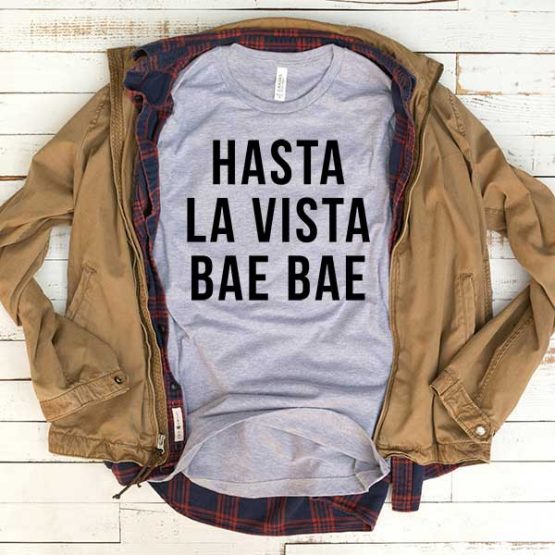 T-Shirt Hasta La Vista Bae Bae men women funny graphic quotes tumblr tee. Printed and delivered from USA or UK.