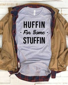 T-Shirt Huffin For Some Stuffin men women funny graphic quotes tumblr tee. Printed and delivered from USA or UK.