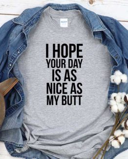 T-Shirt I Hope Your Day Is Nice men women round neck tee. Printed and delivered from USA or UK