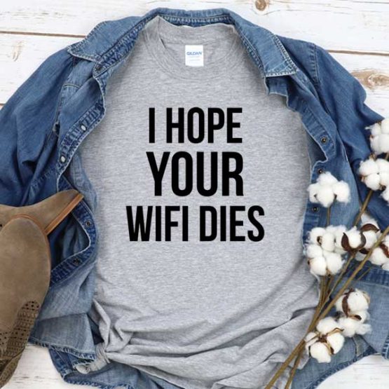 T-Shirt I Hope Your Wifi Dies men women round neck tee. Printed and delivered from USA or UK