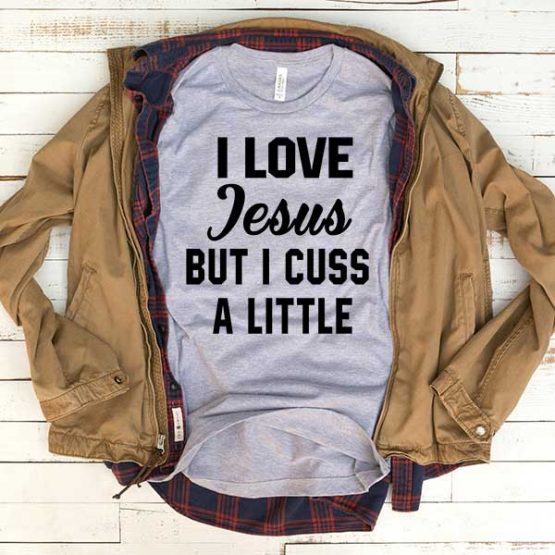 T-Shirt I Love Jesus But I Cuss A Little men women funny graphic quotes tumblr tee. Printed and delivered from USA or UK.