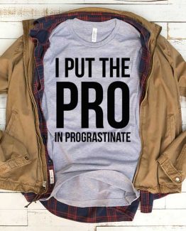 T-Shirt I Put The Pro In Prograstinate men women funny graphic quotes tumblr tee. Printed and delivered from USA or UK.