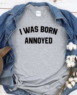 T-Shirt I Was Born Annoyed men women round neck tee. Printed and delivered from USA or UK