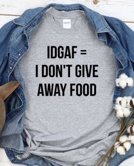 T-Shirt Idgaf I Don't Give Away Food men women round neck tee. Printed and delivered from USA or UK