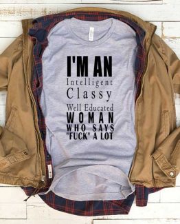 T-Shirt I'm An Intelligent Woman Who Says Fuck A Lot men women funny graphic quotes tumblr tee. Printed and delivered from USA or UK.
