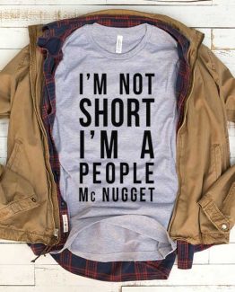 T-Shirt I'm Not Short I'm A People Mcnugget men women funny graphic quotes tumblr tee. Printed and delivered from USA or UK.