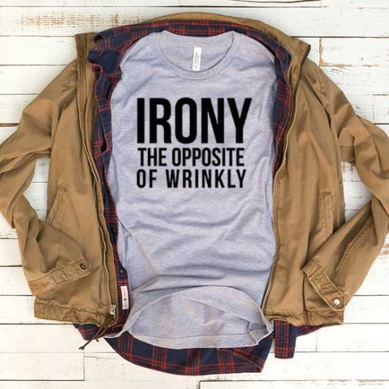 T-Shirt Irony The Opposite Of Wrinkly men women funny graphic quotes tumblr tee. Printed and delivered from USA or UK.