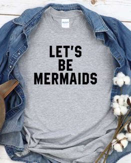 T-Shirt Let's Be Mermaids men women crew neck tee. Printed and delivered from USA or UK
