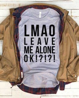 T-Shirt Lmao Leave Me Alone men women funny graphic quotes tumblr tee. Printed and delivered from USA or UK.