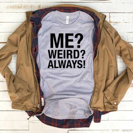 T-Shirt Me Weird Always men women funny graphic quotes tumblr tee. Printed and delivered from USA or UK.
