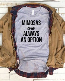 T-Shirt Mimosas Are Always An Option men women funny graphic quotes tumblr tee. Printed and delivered from USA or UK.
