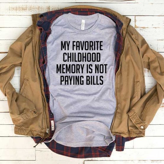 T-Shirt My Favorite Childhood Memory Is Not Paying Bills men women funny graphic quotes tumblr tee. Printed and delivered from USA or UK.