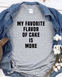 T-Shirt My Favorite Flavor Of Cake Is More men women crew neck tee. Printed and delivered from USA or UK