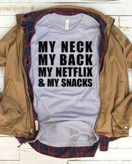 T-Shirt My Neck My Back My Netflix And My Snacks men women funny graphic quotes tumblr tee. Printed and delivered from USA or UK.