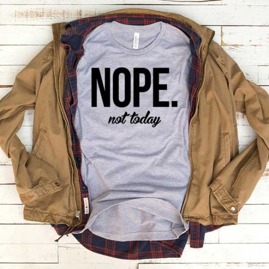 T-Shirt Nope Not Today men women funny graphic quotes tumblr tee. Printed and delivered from USA or UK.
